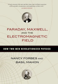 Title: Faraday, Maxwell, and the Electromagnetic Field: How Two Men Revolutionized Physics, Author: Nancy  Forbes