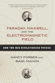 Title: Faraday, Maxwell, and the Electromagnetic Field: How Two Men Revolutionized Physics, Author: Nancy  Forbes