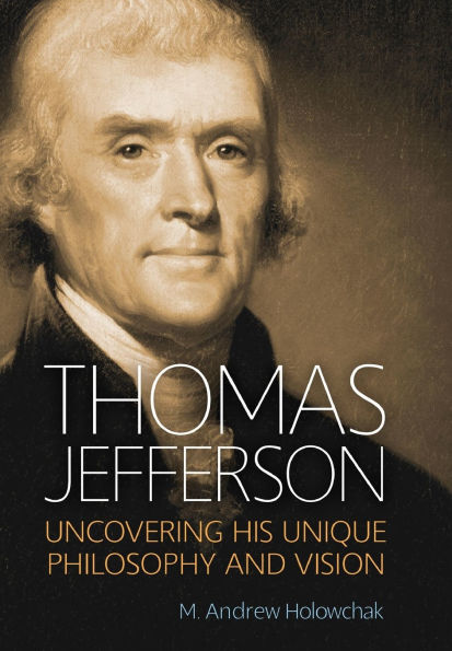 Thomas Jefferson: Uncovering His Unique Philosophy and Vision