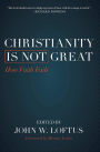 Christianity Is Not Great: How Faith Fails