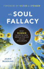 The Soul Fallacy: What Science Shows We Gain From Letting Go of Our Soul Beliefs