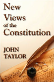 Title: New Views of the Constitution, Author: John Taylor of Caroline