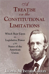 Title: A Treatise on the Constitutional Limitations, Author: Thomas McIntyre Cooley