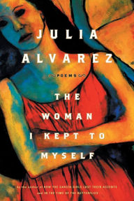 Title: The Woman I Kept to Myself, Author: Julia Alvarez