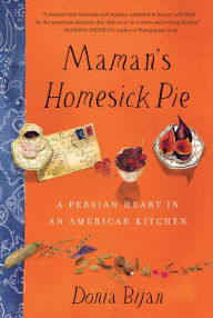 Title: Maman's Homesick Pie: A Persian Heart in an American Kitchen, Author: Donia Bijan