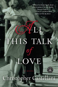 Title: All This Talk of Love: A Novel, Author: Christopher Castellani