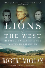 Title: Lions of the West: Heroes and Villains of the Westward Expansion, Author: Robert Morgan