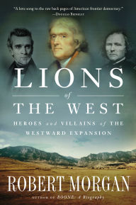 Title: Lions of the West: Heroes and Villains of the Westward Expansion, Author: Robert Morgan