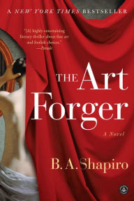Title: The Art Forger: A Novel, Author: B. A. Shapiro