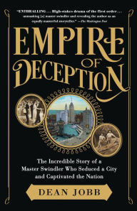 Title: Empire of Deception: The Incredible Story of a Master Swindler Who Seduced a City and Captivated the Nation, Author: Dean Jobb