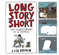 Title: Long Story Short: 100 Classic Books in Three Panels, Author: Lisa Brown