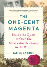 Title: The One-Cent Magenta: Inside the Quest to Own the Most Valuable Stamp in the World, Author: James Barron