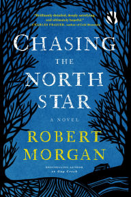 Title: Chasing the North Star: A Novel, Author: Robert Morgan