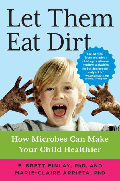 Healthier　Your　Make　Let　Child　OC,　Eat　Them　Arrieta　Dirt:　Marie-Claire　B.　eBook　How　Can　Microbes　by　Barnes　Brett　Finlay　PhD　PhD,　Noble®