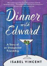 Title: Dinner with Edward: A Story of an Unexpected Friendship, Author: Isabel Vincent