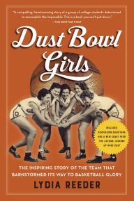 Title: Dust Bowl Girls: The Inspiring Story of the Team That Barnstormed Its Way to Basketball Glory, Author: Lydia Reeder