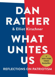Download ebook files What Unites Us: Reflections on Patriotism MOBI in English 9781616209940 by Dan Rather, Elliot Kirschner