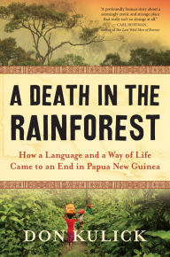 Title: A Death in the Rainforest: How a Language and a Way of Life Came to an End in Papua New Guinea, Author: Don Kulick