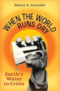 Title: When the World Runs Dry: Earth's Water in Crisis, Author: Nancy F. Castaldo