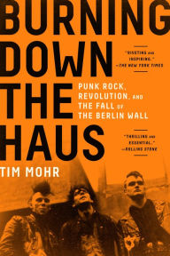 E book free download Burning Down the Haus: Punk Rock, Revolution, and the Fall of the Berlin Wall  9781616209797 (English literature) by Tim Mohr