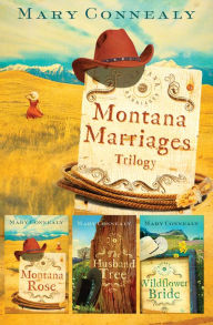 Montana Marriages Trilogy: Montana Rose/The Husband Tree/Wildflower Bride