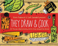 They Draw and Cook: 107 Recipes Illustrated by Artists from Around the World