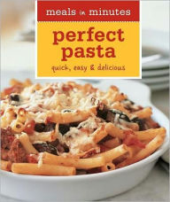 Meals in Minutes: Perfect Pasta: Quick, Easy & Delicious