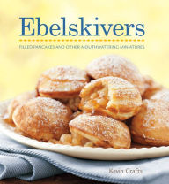 Title: Ebelskivers: Filled Pancakes and Other Mouthwatering Miniatures, Author: Kevin Crafts