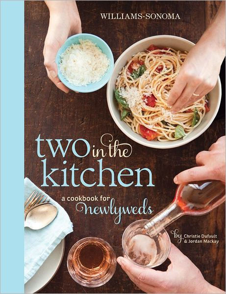 Two In The Kitchen Williams Sonoma A Cookbook For Newlyweds Review Two In The Kitchen Williams Sonoma A Cookbook For Newlyweds Review