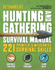 Title: The Hunting & Gathering Survival Manual: 221 Primitive & Wilderness Survival Skills, Author: Tim MacWelch