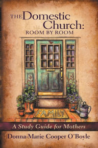 The Domestic Church: Room By Room: A Study Guide for Catholic Mothers