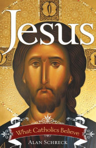 Jesus: What Catholics Believe