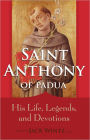 Saint Anthony: His Life, Legends, and Devotions