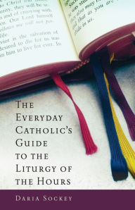 Title: The Everyday Catholic's Guide to the Liturgy of the Hours, Author: Daria Sockey