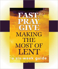 Fast, Pray, Give: A Six-Week Guide