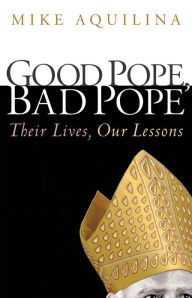 Good Pope, Bad Pope: Their Live, Our Lessons