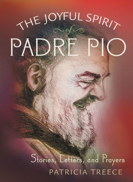Joyful Spirit of Padre Pio: Stories, Letters, and Prayers