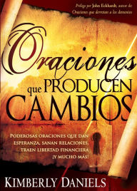 Title: Oraciones Que Producen Cambios: Poderosas oraciones que dan esperanza, sanan relaciones, traen libertad financiera ¡Y mucho má!, Author: Kimberly Daniels