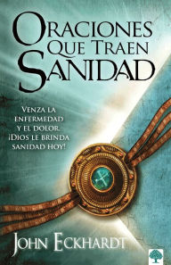 Title: Oraciones que traen sanidad: Venza la enfermedad y el dolor Dios le brinda sanidad hoy!, Author: John Eckhardt