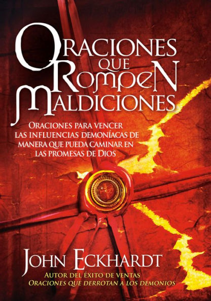 Oraciones Que Rompen Maldiciones: Oraciones para vencer las influencias demoníacas de manera que pueda caminar en las promesas de Dios