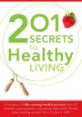 201 Secrets to Healthy Living: A Treasury of Life-Saving Health Secrets from 27 Healthcare Experts, Including New York Times Best-Selling Author Don Colbert, MD