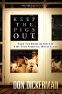 Keep The Pigs Out: How to Slam the Door Shut on Satan and His Demons and Keep Your Spiritual House Clean