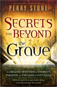 Secrets from Beyond the Grave: A Biblical Guide to the Mystery of Heaven, Hell and Eternity