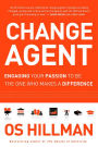 Change Agent: Engaging Your Passion to Be the One Who Makes a Difference