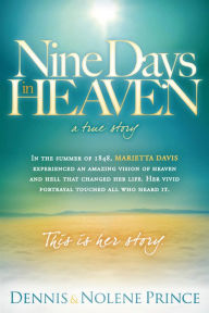 Title: Nine Days in Heaven, A True Story: In the Summer of 1848, Marietta Davis Experienced an Amazing Vision of Heaven and Hell that Changed Her Life. Her Vivid Portrayal Touched All who Heard It. This Is Her Story., Author: Dennis Prince