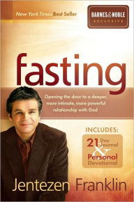 Fasting: Opening the Door to a Deeper, More Intimate, More Powerful Relationship with God