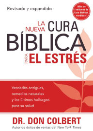 La Nueva Cura Biblica Para el Estres: Verdades antiguas, remedios naturales y los ultimos hallazgos para su salud