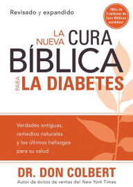 La Nueva Cura Biblica Para la Diabetes: Verdades antiguas, remedios naturales y los ultimos hallazgos para su salud