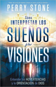 Como interpretar los suenos y las visiones: Entender las advertencias y la orientacion de Dios