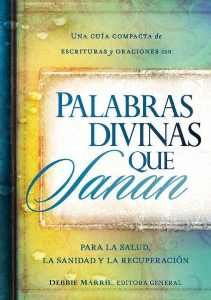 Palabras divinas que sanan: Una guía compacta de escrituras y oraciones por la salud, la sanidad y la recuperación